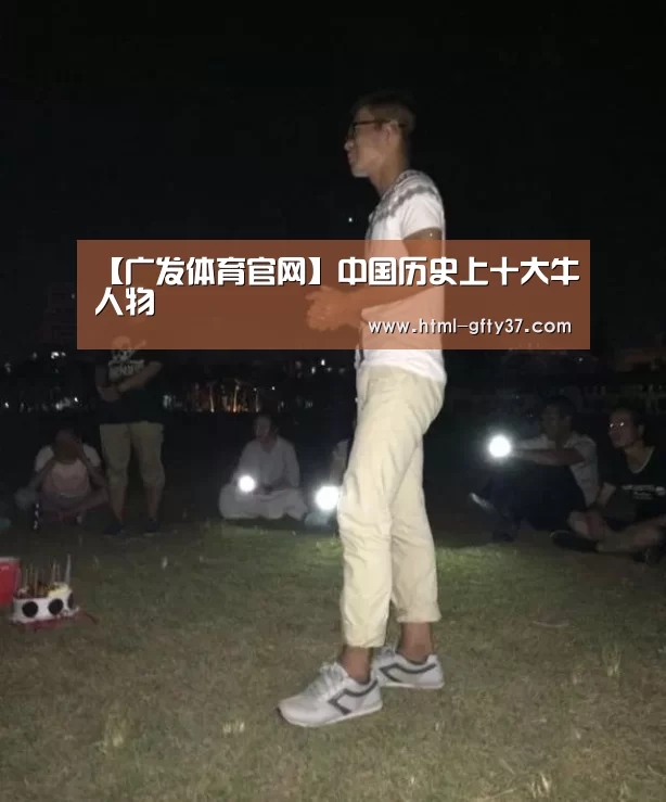 【广发体育官网】中国历史上十大牛人物