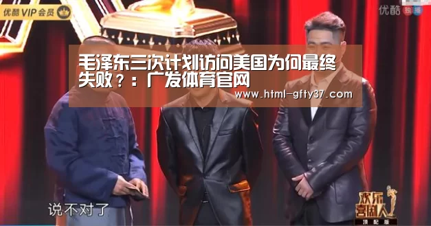 毛泽东三次计划访问美国为何最终失败?:广发体育官网(图4) 广发体育app